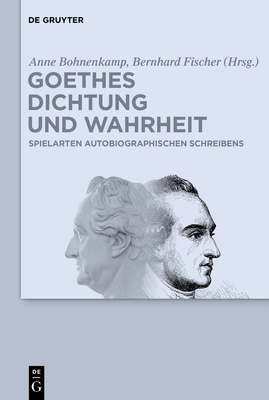 Goethes Dichtung und Wahrheit - Bohnenkamp, Anne (Editor), and Fischer, Bernhard (Editor)