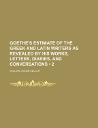 Goethe's Estimate of the Greek and Latin Writers as Revealed by His Works, Letters, Diaries, and Conversations, Volume 6, Issue 1