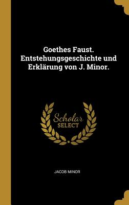 Goethes Faust. Entstehungsgeschichte Und Erkl?rung Von J. Minor. - Minor, Jacob