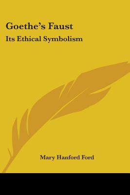 Goethe's Faust: Its Ethical Symbolism - Ford, Mary Hanford