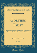 Goethes Faust, Vol. 1: Der Tragdie Erster Und Zweiter Teil; Urfaust; Aus Dem Nachlass; Entwrfe Und Skizzen (Classic Reprint)