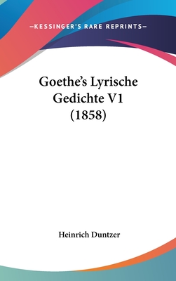 Goethe's Lyrische Gedichte V1 (1858) - Duntzer, Heinrich