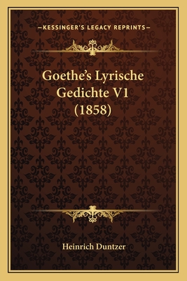 Goethe's Lyrische Gedichte V1 (1858) - Duntzer, Heinrich