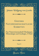 Goethes Naturwissenschaftliche Schriften, Vol. 9: Zur Naturwissenschaft berhaupt; Mineralogie Und Geologie, I Theil (Classic Reprint)