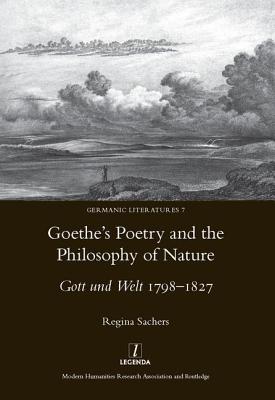 Goethe's Poetry and the Philosophy of Nature: Gott Und Welt 1798-1827 - Sachers, Regina