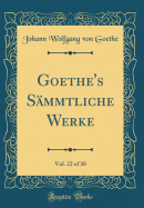 Goethe's Sammtliche Werke, Vol. 22 of 30 (Classic Reprint)