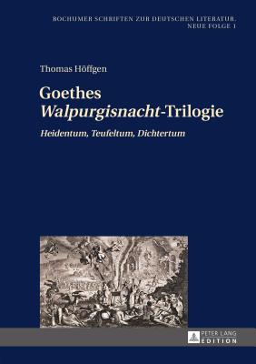 Goethes Walpurgisnacht-Trilogie: Heidentum, Teufeltum, Dichtertum - Zelle, Carsten, and Hffgen, Thomas