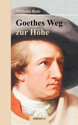 Goethes Weg Zur Hhe. Eine Biographische Charakterstudie - Bode, Wilhelm