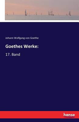 Goethes Werke: 17. Band - Goethe, Johann Wolfgang Von
