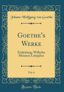 Goethe's Werke, Vol. 6: Einleitung; Wilhelm Meisters Lehrjahre (Classic Reprint)