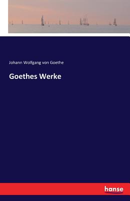 Goethes Werke - Goethe, Johann Wolfgang Von