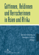 Goettinnen, Heldinnen Und Herrscherinnen in Asien Und Afrika