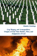 Gog Magog, and Armageddon: Origins of End Time Battles, Men; and Judgments of God EDITION 2