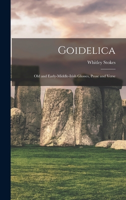 Goidelica: Old and Early-Middle-Irish Glosses, Prose and Verse - Stokes, Whitley
