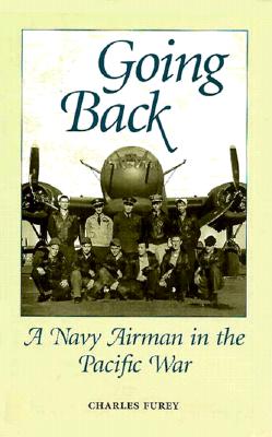 Going Back: A Navy Airman in the Pacific War - Furey, Charles