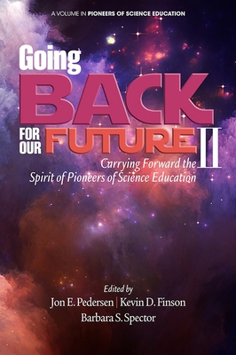 Going Back to Our Future II: Carrying Forward the Spirit of Pioneers of Science Education - Pedersen, Jon E (Editor), and Finson, Kevin D (Editor), and Spector, Barbara S (Editor)