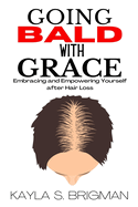 Going Bald with Grace: Embracing and Empowering Yourself after Hair Loss