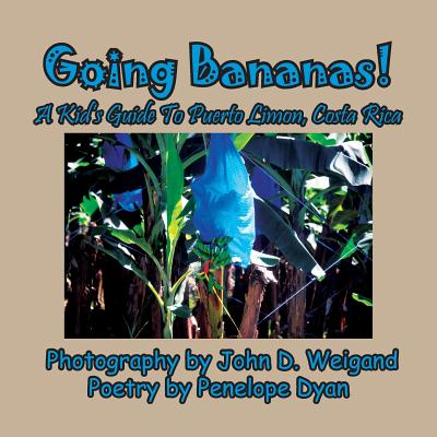 Going Bananas! a Kid's Guide to Puerto Limon, Costa Rica - Dyan, Penelope, and Weigand, John (Photographer)