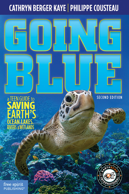 Going Blue: A Teen Guide to Saving Earth's Ocean, Lakes, Rivers & Wetlands - Berger Kaye, Cathryn, and Cousteau, Philippe