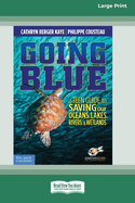 Going Blue: A Teen Guide to Saving Our Oceans & Waterways [Standard Large Print]