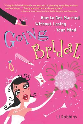 Going Bridal: How to Get Married Without Losing Your Mind - Robbins, Li