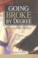 Going Broke by Degree: Why College Costs Too Much
