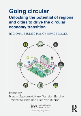Going Circular: Unlocking the Potential of Regions and Cities to Drive the Circular Economy Transition - D browski, Marcin (Editor), and Van Den Berghe, Karel (Editor), and Williams, Joanna (Editor)