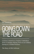 Going Down the Road: Lessons learned on a journey undertaken from a Canadian mining town to an unlikely startup to a global presence. The Story of JDA Software.