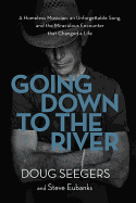 Going Down to the River: A Homeless Musician, an Unforgettable Song, and the Miraculous Encounter That Changed a Life