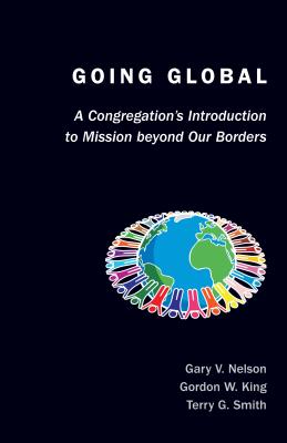 Going Global: A Congregation's Introduction to Mission Beyond Our Borders - Nelson, Gary V, and King, Gordon W, and Smith, Terry G