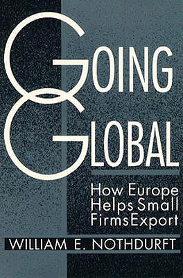 Going Global: How Europe Helps Small Firms Export - Nothdurft, William E