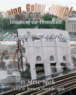 Going, Going, Gone! Images of the Demolition of Yankee Stadium - Spak, Steve, and Spak, Jenna a (Editor), and Spak, Danielle S (Editor)