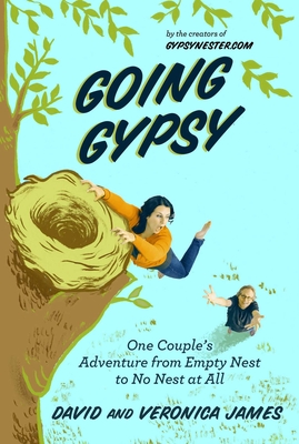 Going Gypsy: One Couple's Adventure from Empty Nest to No Nest at All - James, David, and James, Veronica