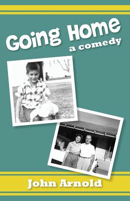 Going Home: a comedy - Arnold, John, Professor