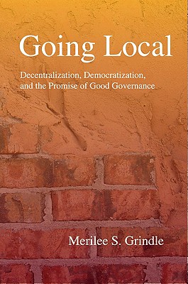 Going Local: Decentralization, Democratization, and the Promise of Good Governance - Grindle, Merilee S