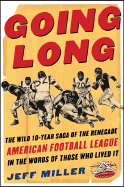 Going Long: The Wild Ten-Year Saga of the Renegade American Football League in the Words of Those Who Lived It