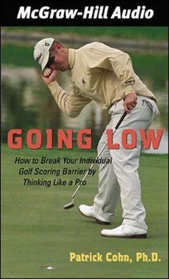 Going Low: How to Break Your Individual Golf Scoring Barrier by Thinking Like a Pro - Cohn, Patrick, and Cohn Patrick