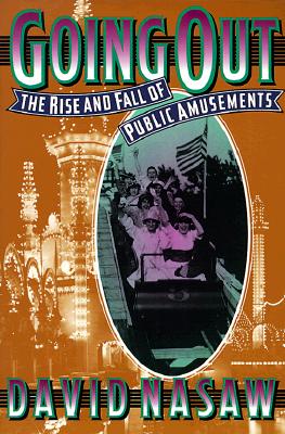 Going Out: The Rise and Fall of Public Amusements - Nasaw, David
