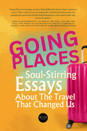 Going Places: Soul-Stirring Essays About the Travel That Changed Us
