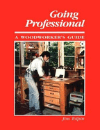 Going Professional: A Woodworkers Guide - Tolpin, Jim