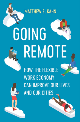 Going Remote: How the Flexible Work Economy Can Improve Our Lives and Our Cities - Kahn, Matthew E