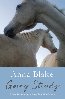 Going Steady: More Relationship Advice from Your Horse - Blake, Anna M