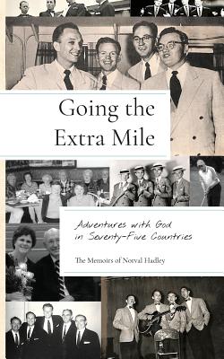 Going the Extra Mile: Adventures with God in Seventy-Five Countries - Hadley, Norval