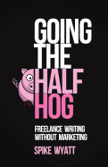 Going the Half Hog: Freelance Writing Without Marketing