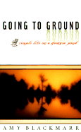 Going to Ground: Simple Life on a Georgia Pond - Blackmarr, Amy
