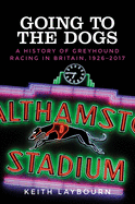 Going to the Dogs: A History of Greyhound Racing in Britain, 1926-2017