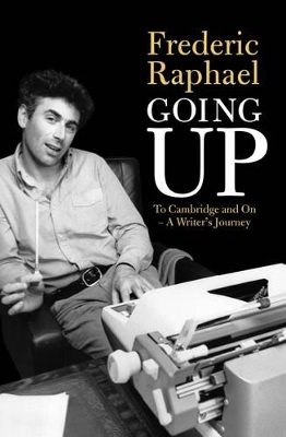 Going Up: To Cambridge and Beyond - A Writer's Memoir - Raphael, Frederic