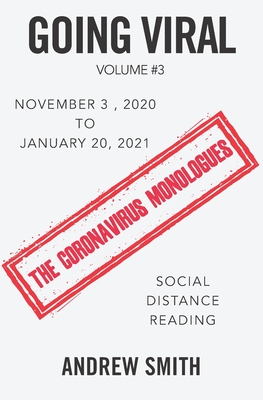 Going Viral: The Coronavirus Monologues. November 3, 2020 - January 20, 2021 - Smith, Andrew