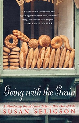 Going with the Grain: A Wandering Bread Lover Takes a Bite Out of Life - Seligson, Susan