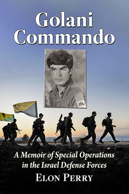 Golani Commando: A Memoir of Special Operations in the Israel Defense Forces - Perry, Elon